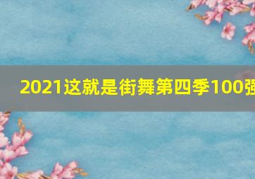 2021这就是街舞第四季100强