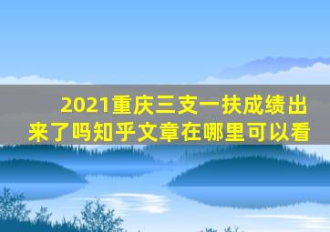 2021重庆三支一扶成绩出来了吗知乎文章在哪里可以看