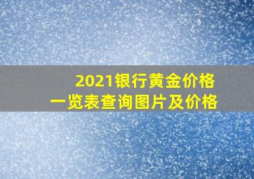 2021银行黄金价格一览表查询图片及价格