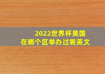 2022世界杯美国在哪个区举办过呢英文