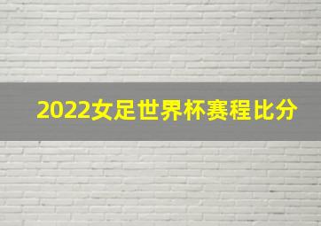 2022女足世界杯赛程比分