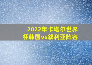 2022年卡塔尔世界杯韩国vs叙利亚阵容