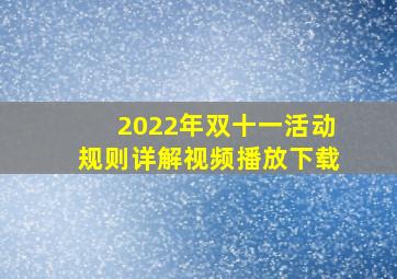 2022年双十一活动规则详解视频播放下载