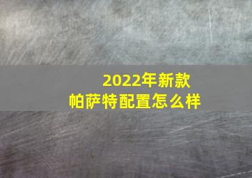 2022年新款帕萨特配置怎么样