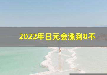 2022年日元会涨到8不