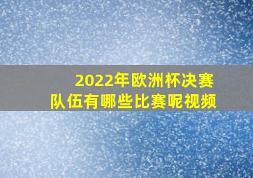 2022年欧洲杯决赛队伍有哪些比赛呢视频