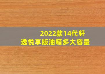 2022款14代轩逸悦享版油箱多大容量