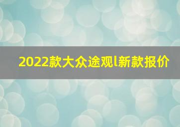 2022款大众途观l新款报价