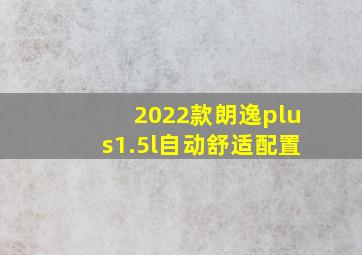 2022款朗逸plus1.5l自动舒适配置