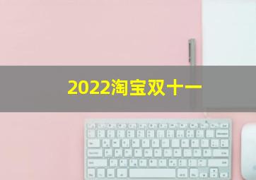 2022淘宝双十一