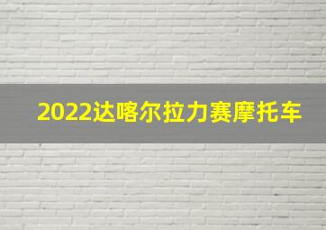 2022达喀尔拉力赛摩托车