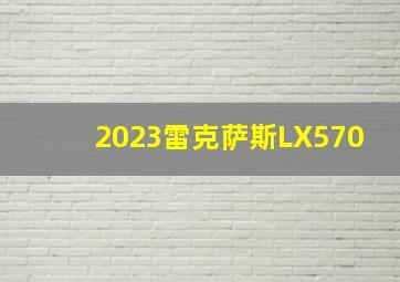 2023雷克萨斯LX570