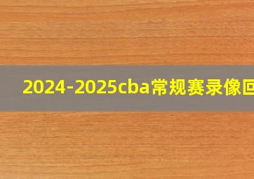 2024-2025cba常规赛录像回放