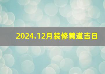 2024.12月装修黄道吉日