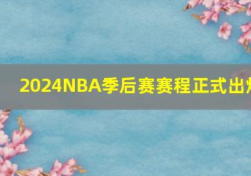 2024NBA季后赛赛程正式出炉