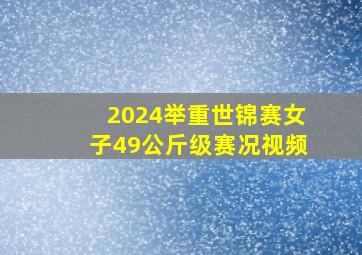 2024举重世锦赛女子49公斤级赛况视频