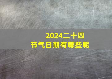 2024二十四节气日期有哪些呢