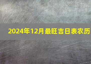 2024年12月最旺吉日表农历