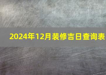 2024年12月装修吉日查询表