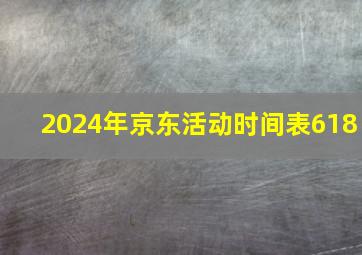 2024年京东活动时间表618