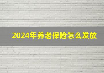 2024年养老保险怎么发放