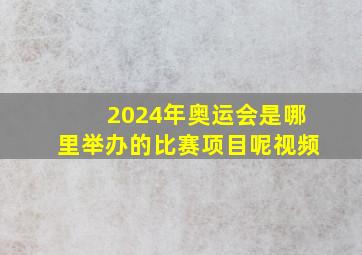 2024年奥运会是哪里举办的比赛项目呢视频