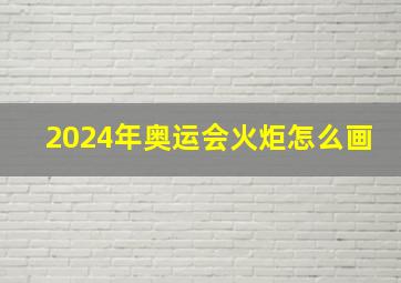 2024年奥运会火炬怎么画