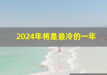 2024年将是最冷的一年