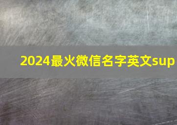 2024最火微信名字英文sup