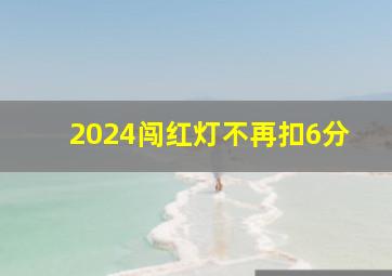 2024闯红灯不再扣6分