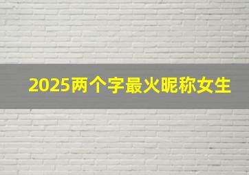 2025两个字最火昵称女生