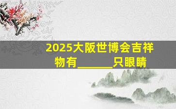 2025大阪世博会吉祥物有______只眼睛