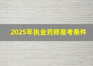 2025年执业药师报考条件