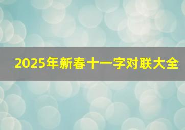 2025年新春十一字对联大全