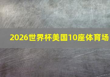 2026世界杯美国10座体育场