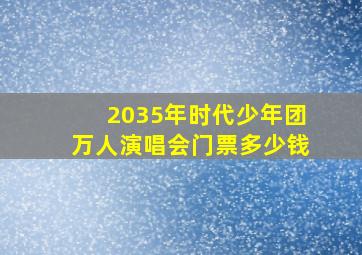 2035年时代少年团万人演唱会门票多少钱