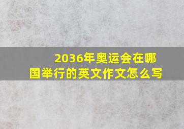 2036年奥运会在哪国举行的英文作文怎么写