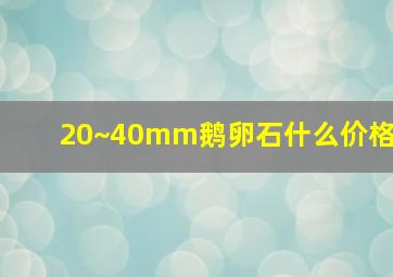 20~40mm鹅卵石什么价格