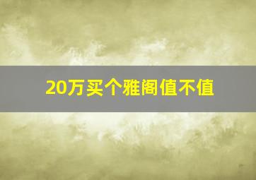 20万买个雅阁值不值