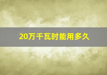 20万千瓦时能用多久