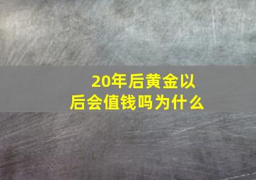 20年后黄金以后会值钱吗为什么