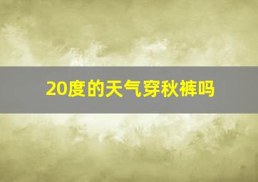 20度的天气穿秋裤吗