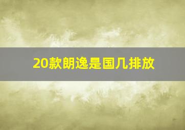 20款朗逸是国几排放