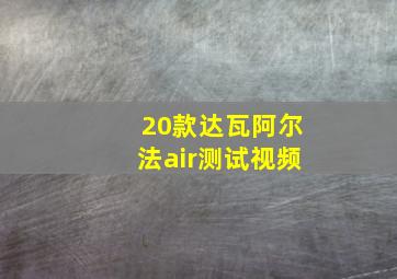 20款达瓦阿尔法air测试视频