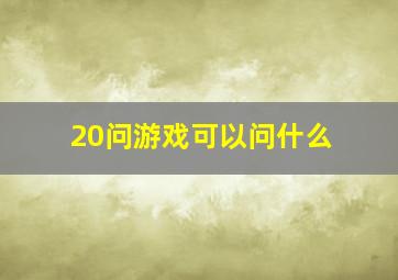 20问游戏可以问什么