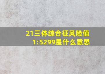 21三体综合征风险值1:5299是什么意思