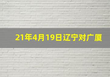 21年4月19日辽宁对广厦