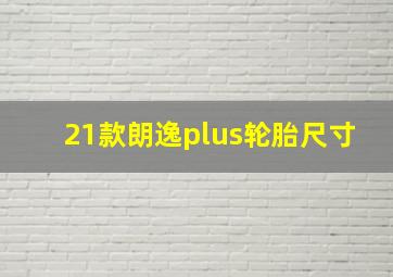 21款朗逸plus轮胎尺寸