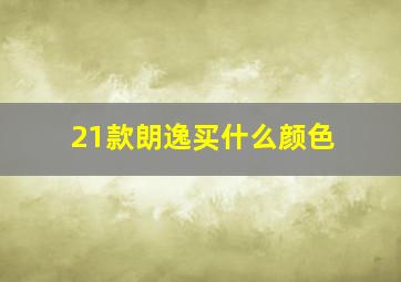 21款朗逸买什么颜色