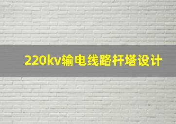 220kv输电线路杆塔设计